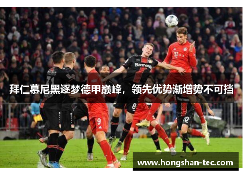 拜仁慕尼黑逐梦德甲巅峰，领先优势渐增势不可挡