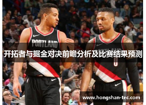 开拓者与掘金对决前瞻分析及比赛结果预测